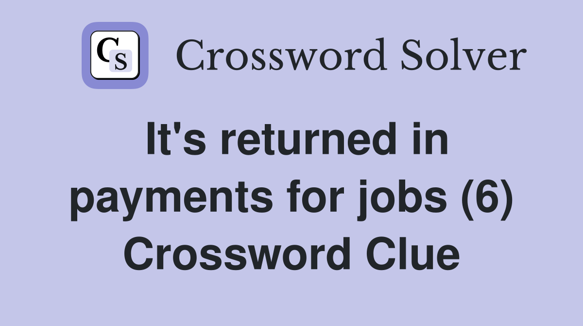 It's returned in payments for jobs (6) Crossword Clue