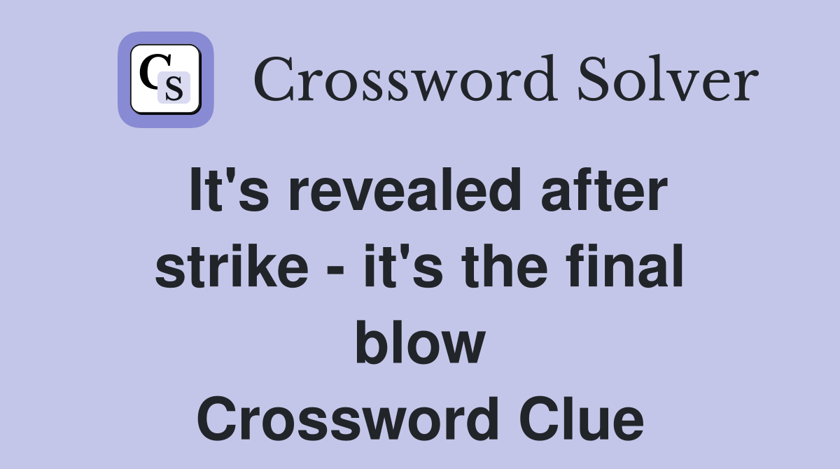 It's revealed after strike - it's the final blow Crossword Clue