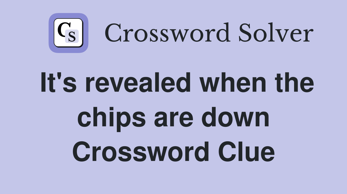 It's revealed when the chips are down Crossword Clue