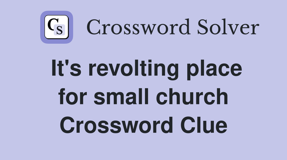 It's revolting place for small church Crossword Clue