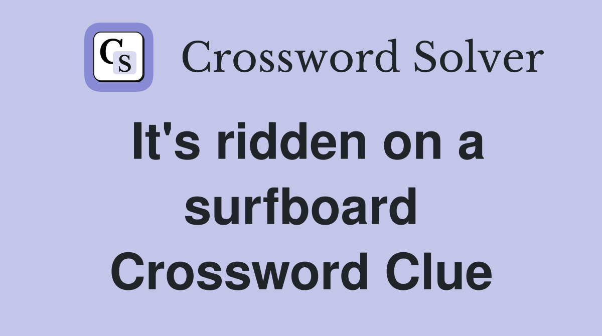 It's ridden on a surfboard Crossword Clue