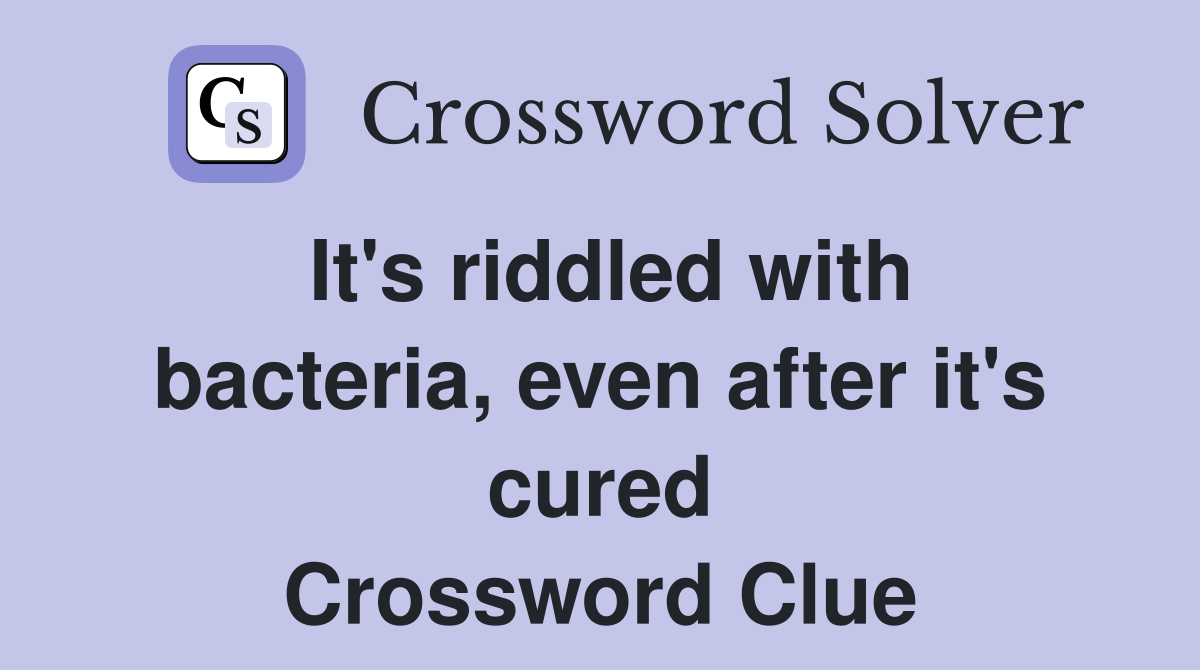 It's riddled with bacteria, even after it's cured Crossword Clue