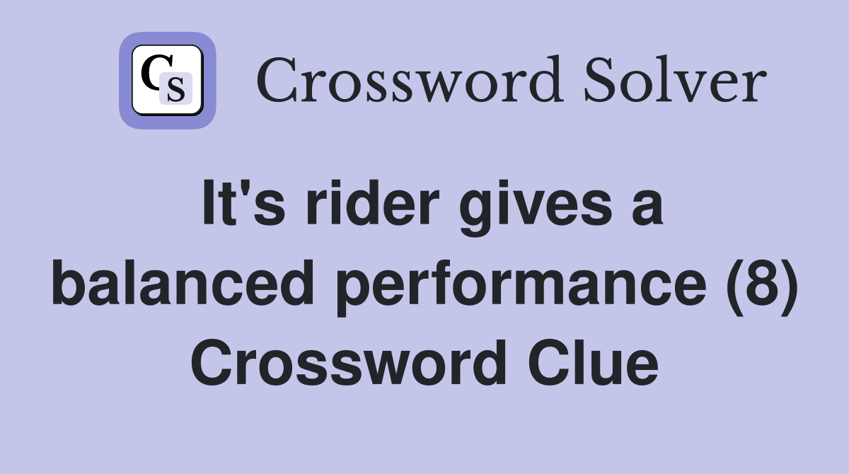 It's rider gives a balanced performance (8) Crossword Clue