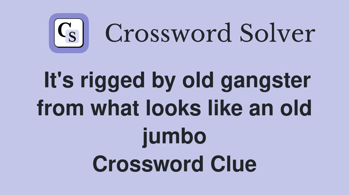 It's rigged by old gangster from what looks like an old jumbo Crossword Clue