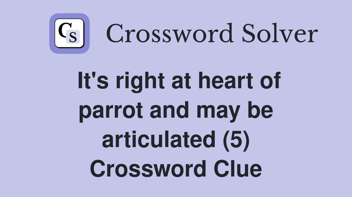It's right at heart of parrot and may be articulated (5) Crossword Clue