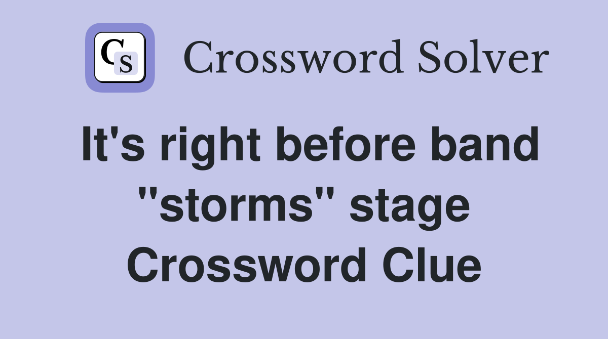 It's right before band "storms" stage Crossword Clue