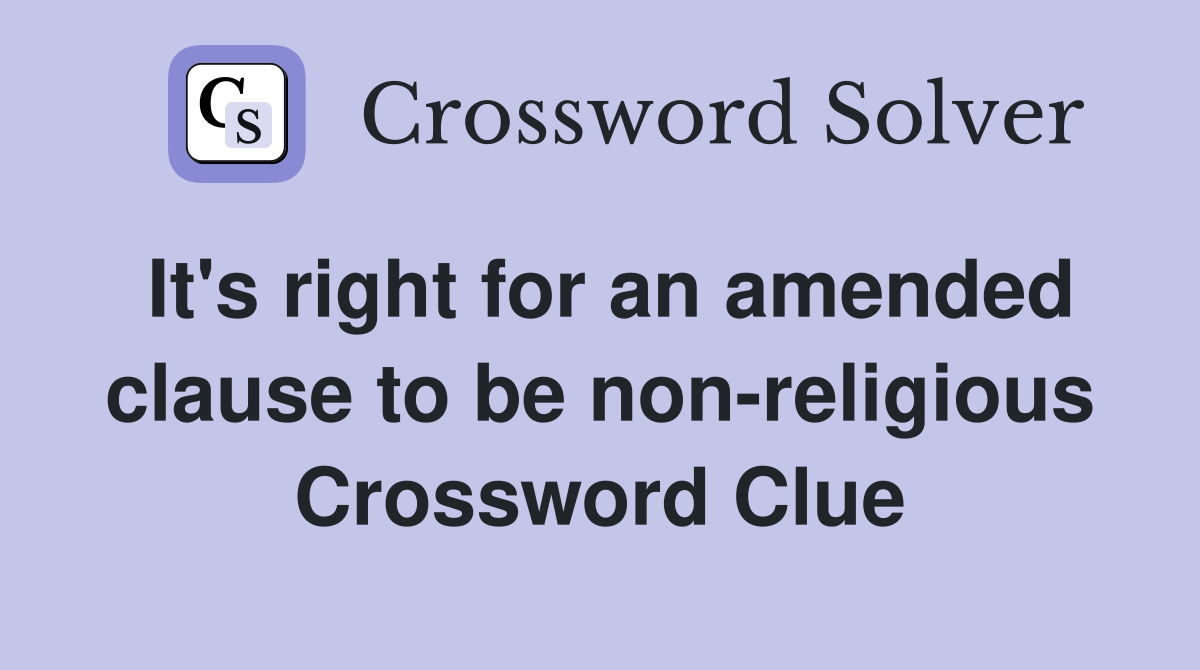 It's right for an amended clause to be non-religious Crossword Clue