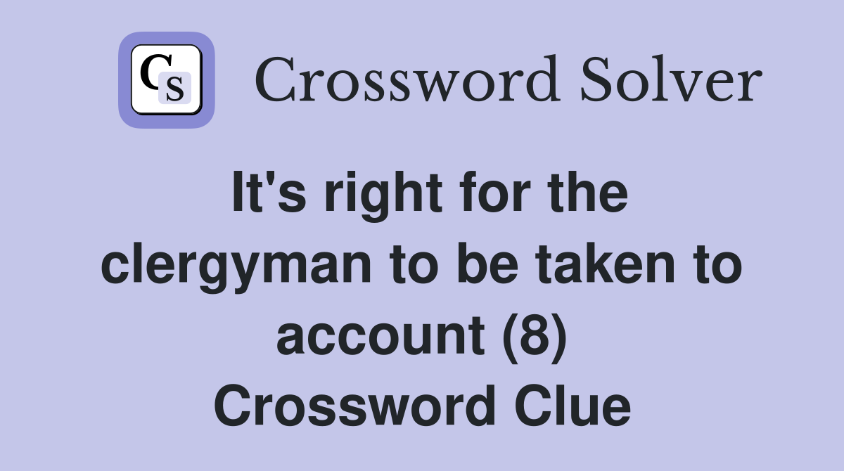 It's right for the clergyman to be taken to account (8) Crossword Clue