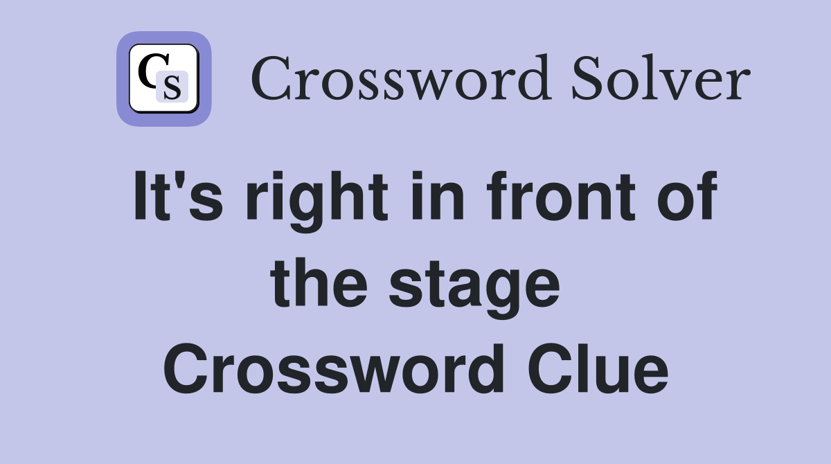 It's right in front of the stage Crossword Clue