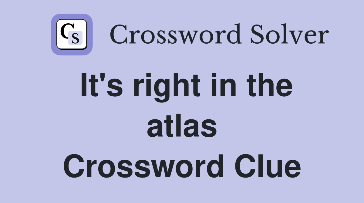 It's right in the atlas Crossword Clue