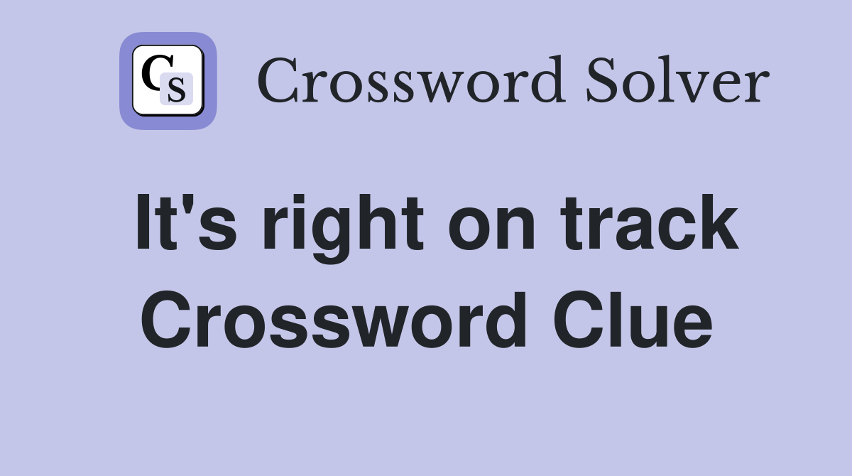 It's right on track Crossword Clue