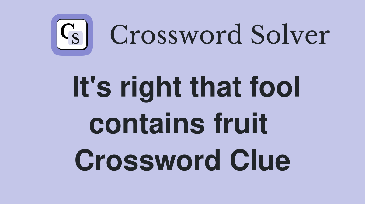It's right that fool contains fruit  Crossword Clue