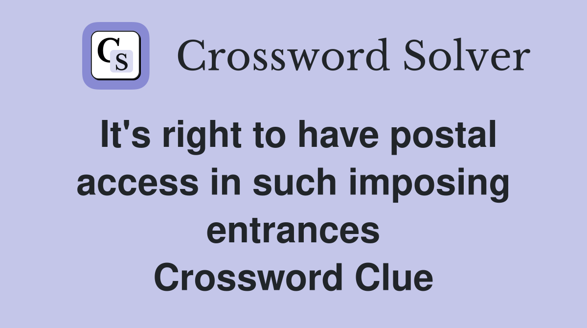 It's right to have postal access in such imposing entrances Crossword Clue