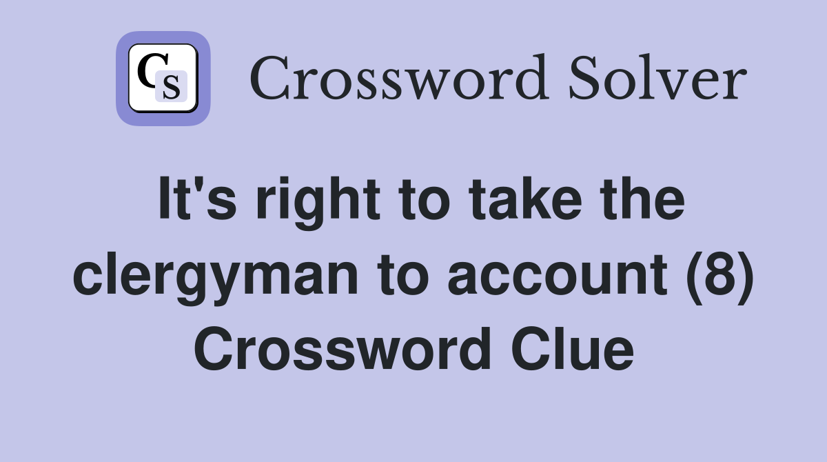 It's right to take the clergyman to account (8) Crossword Clue