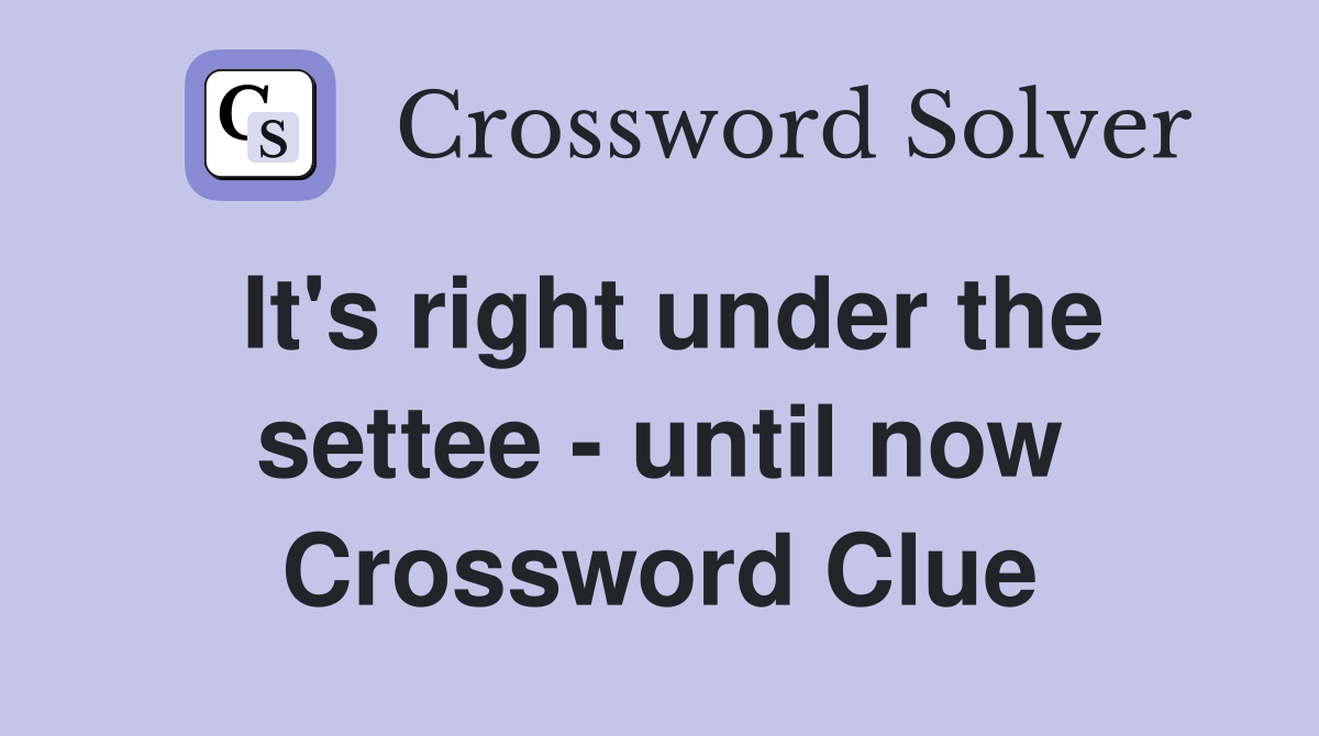 It's right under the settee - until now Crossword Clue