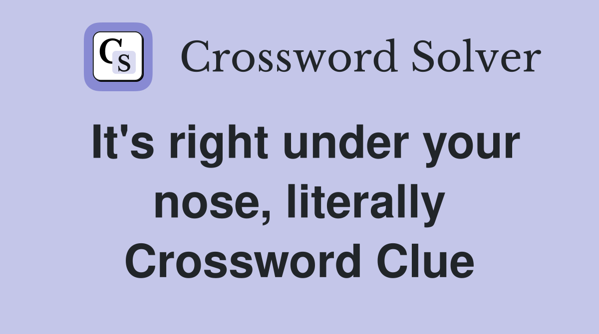 It's right under your nose, literally Crossword Clue