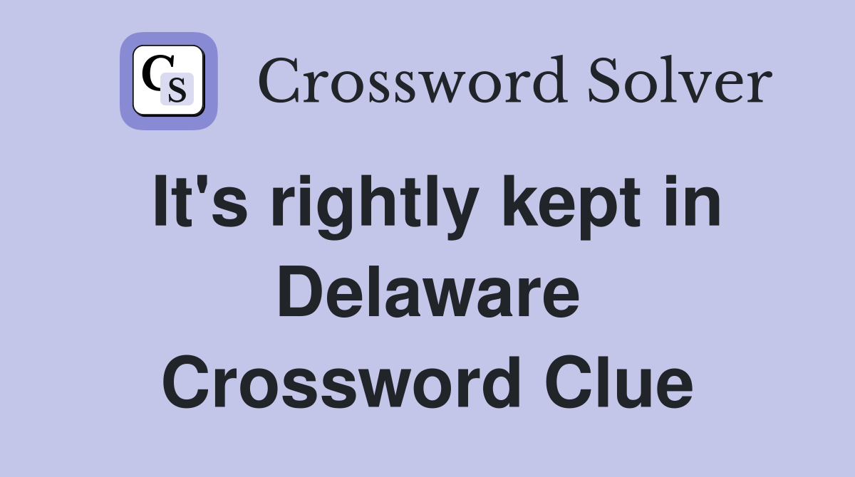 It's rightly kept in Delaware Crossword Clue