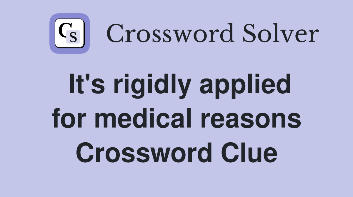 It's rigidly applied for medical reasons Crossword Clue