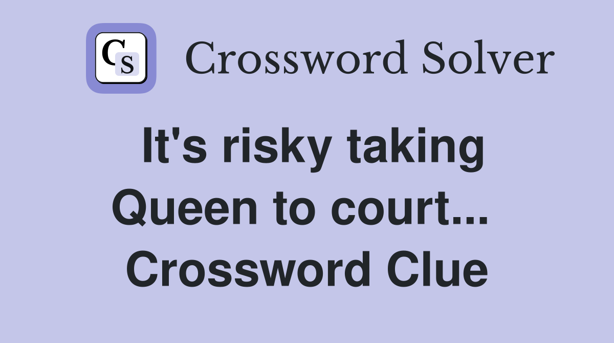 It's risky taking Queen to court...  Crossword Clue