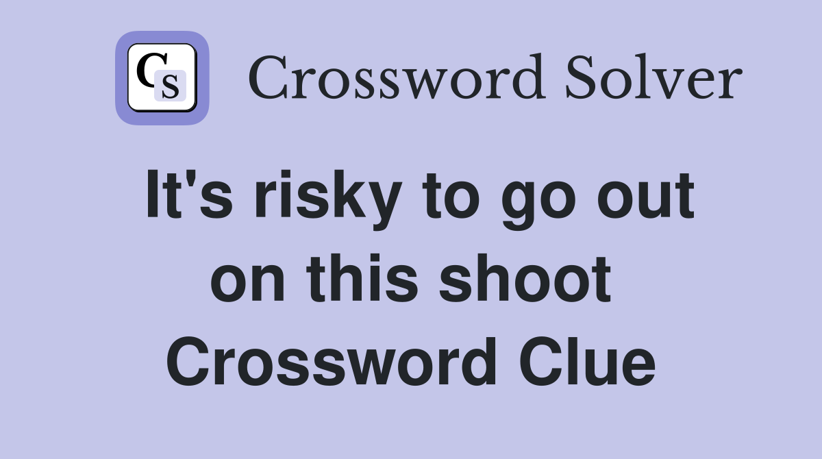 It's risky to go out on this shoot Crossword Clue