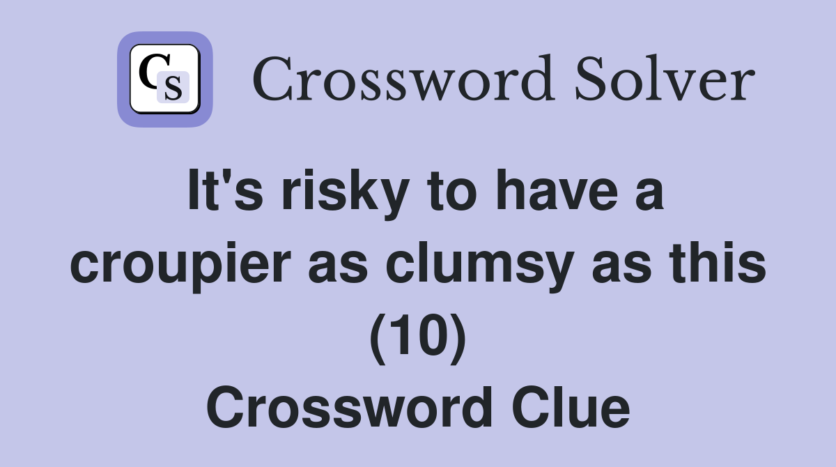 It's risky to have a croupier as clumsy as this (10) Crossword Clue