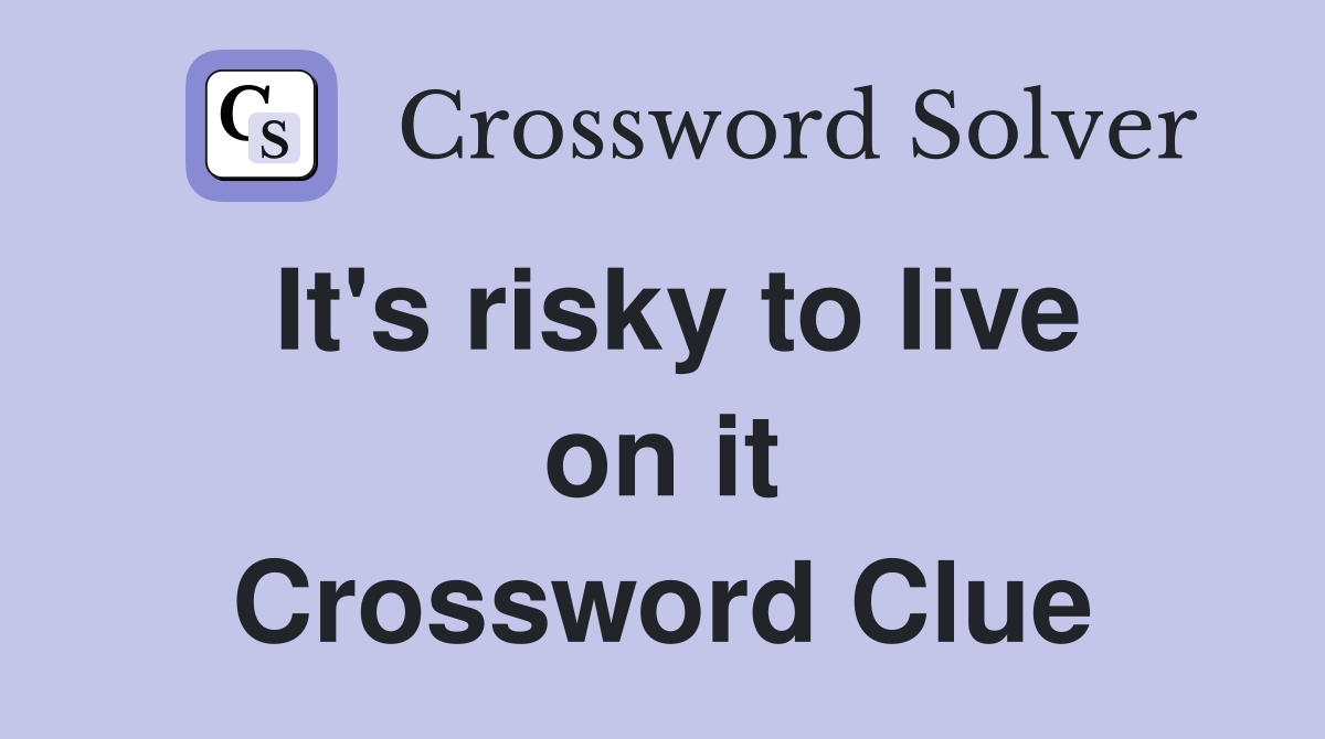 It's risky to live on it Crossword Clue
