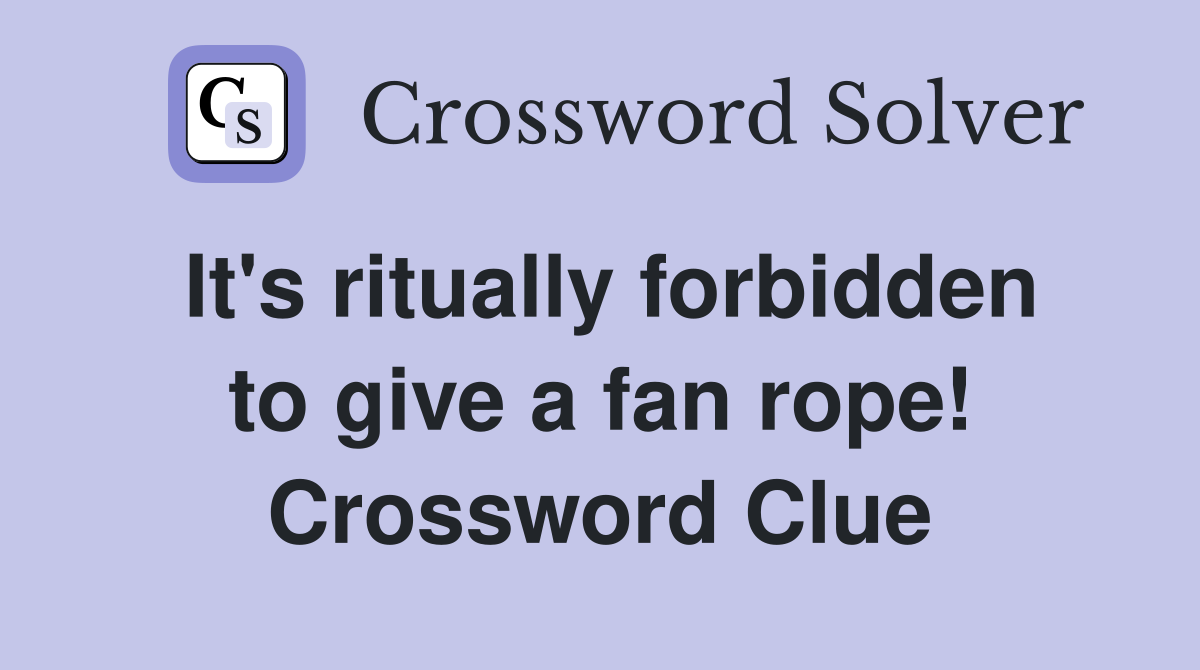 It's ritually forbidden to give a fan rope! Crossword Clue