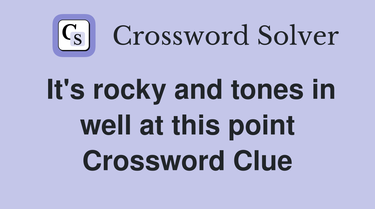 It's rocky and tones in well at this point Crossword Clue