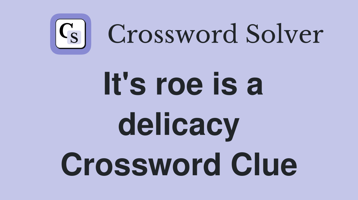 It's roe is a delicacy Crossword Clue