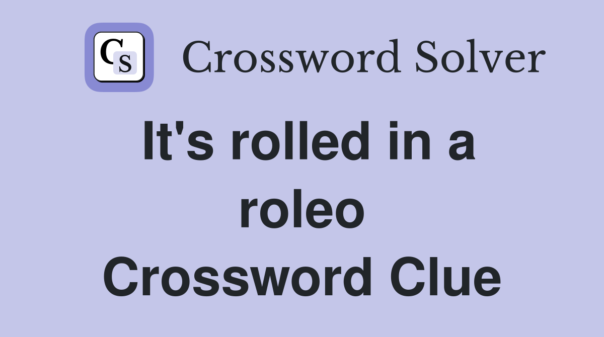It's rolled in a roleo Crossword Clue