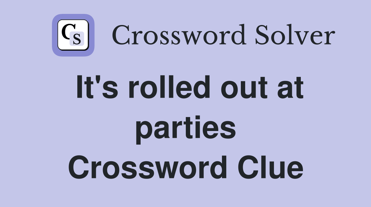 It's rolled out at parties Crossword Clue