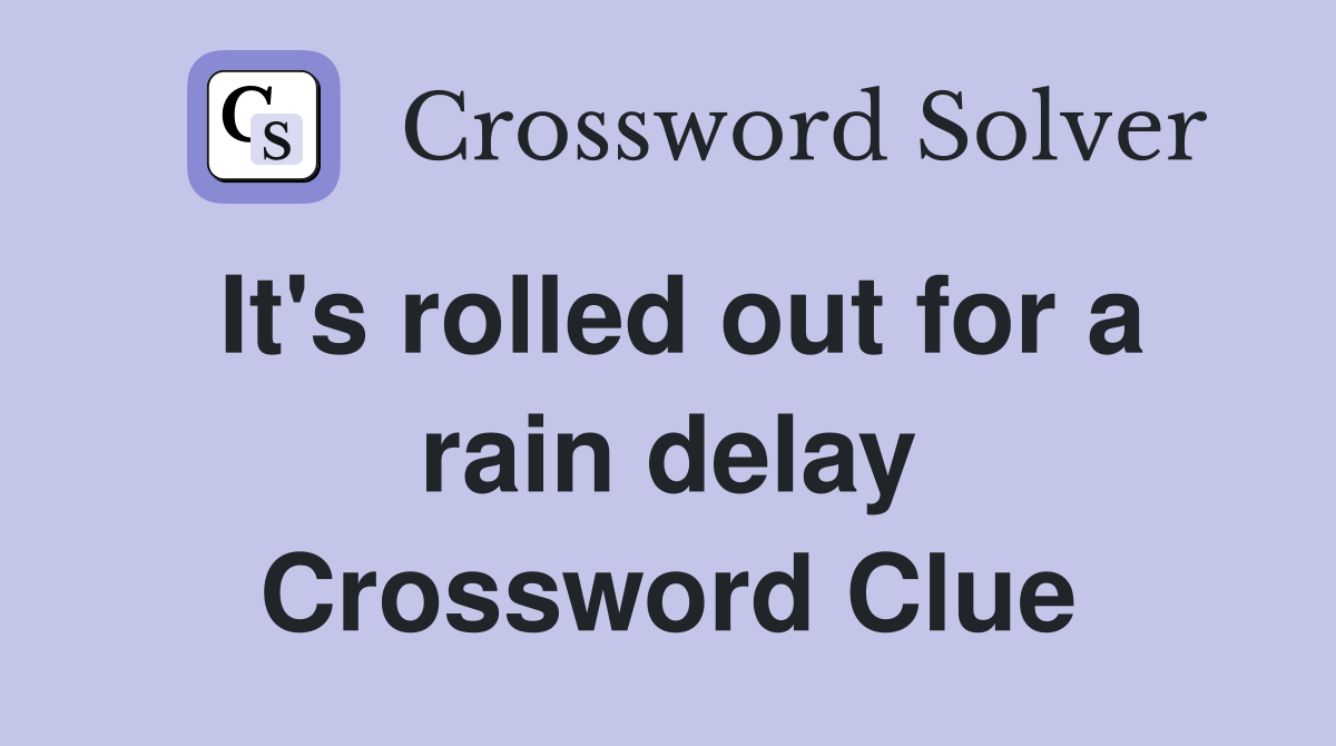 It's rolled out for a rain delay Crossword Clue