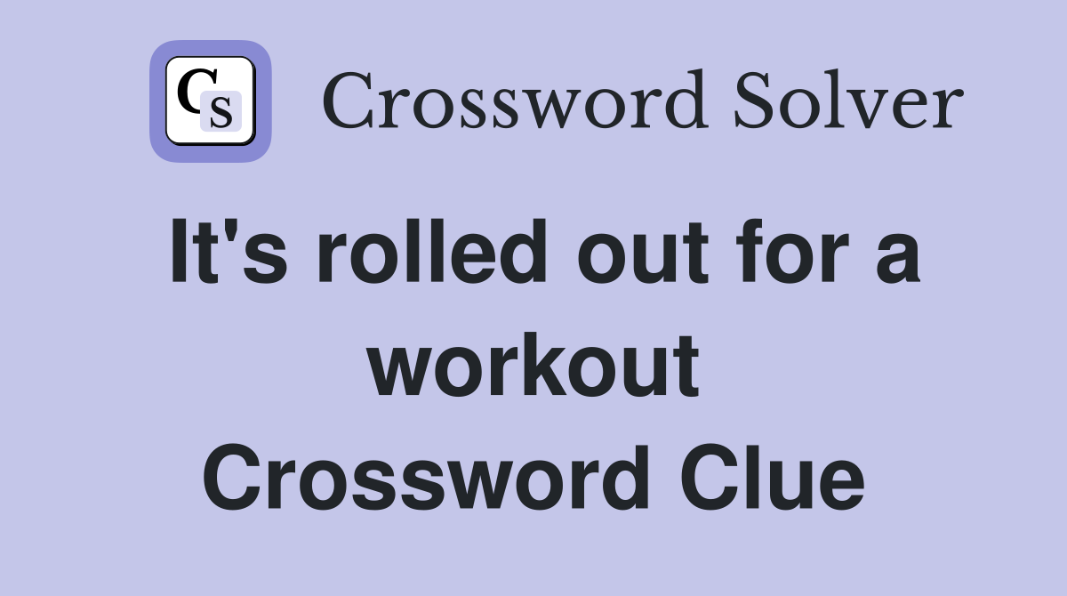 It's rolled out for a workout Crossword Clue