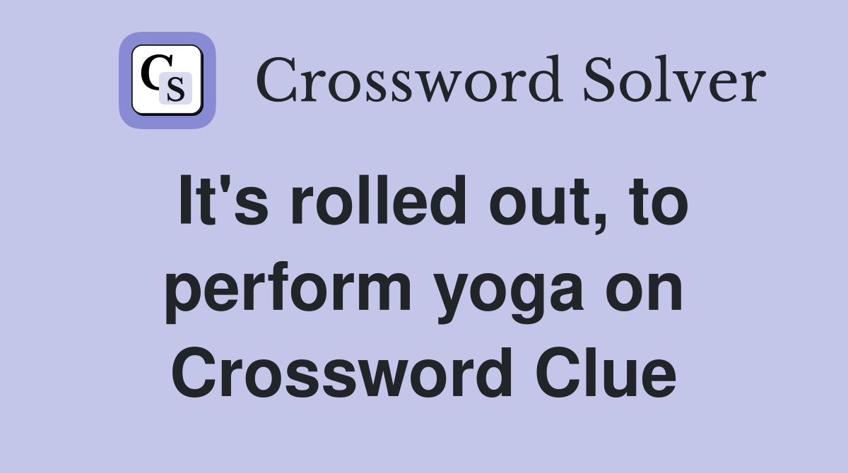 It's rolled out, to perform yoga on Crossword Clue