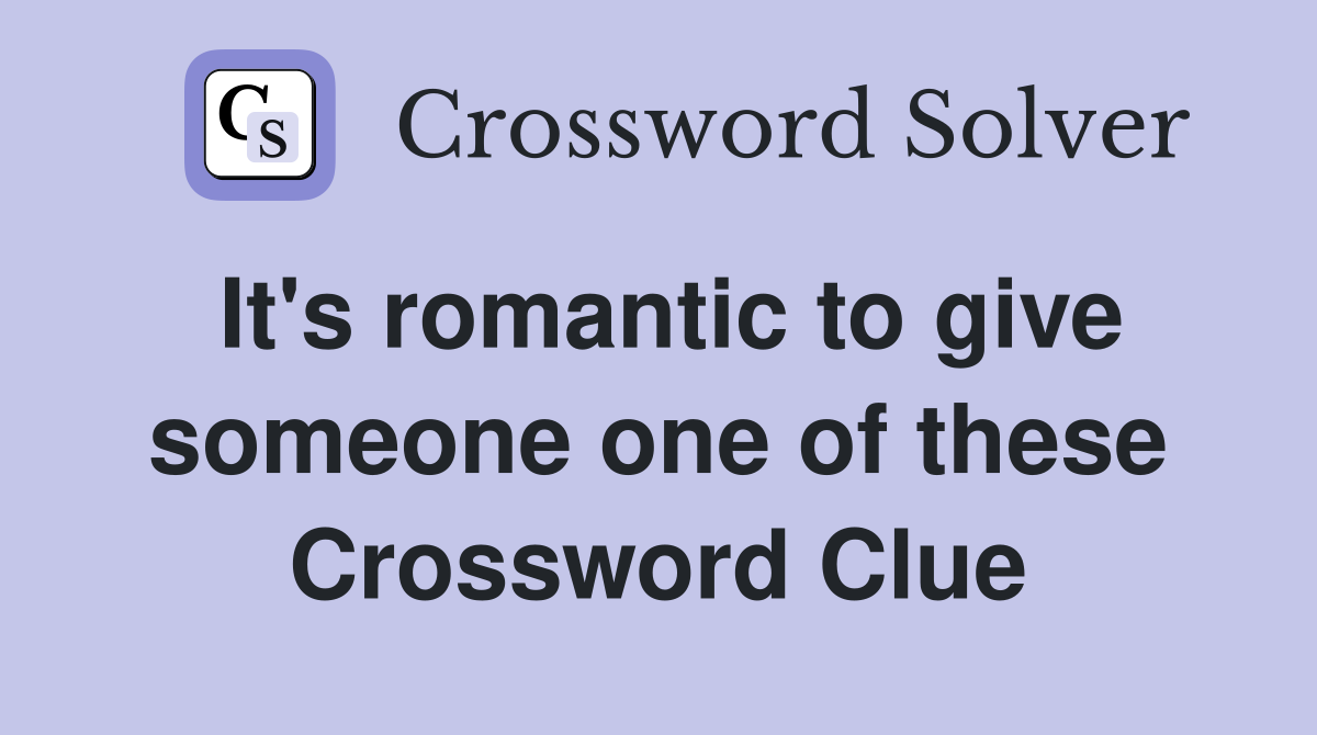 It's romantic to give someone one of these Crossword Clue