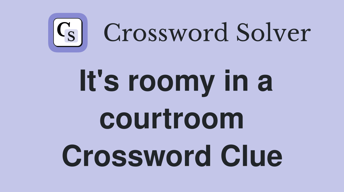 It's roomy in a courtroom Crossword Clue
