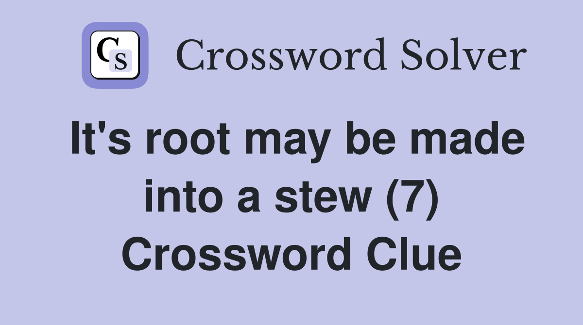 It's root may be made into a stew (7) Crossword Clue
