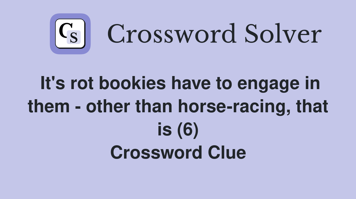It's rot bookies have to engage in them - other than horse-racing, that is (6) Crossword Clue