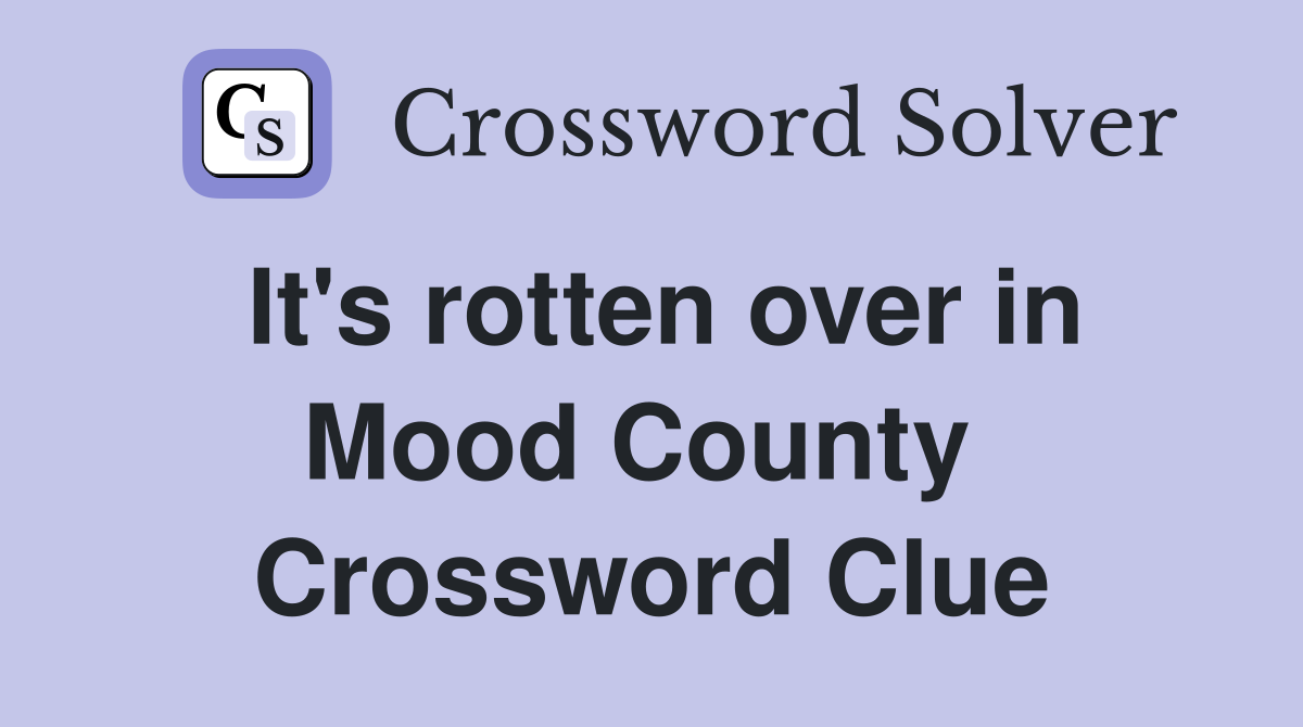 It's rotten over in Mood County  Crossword Clue