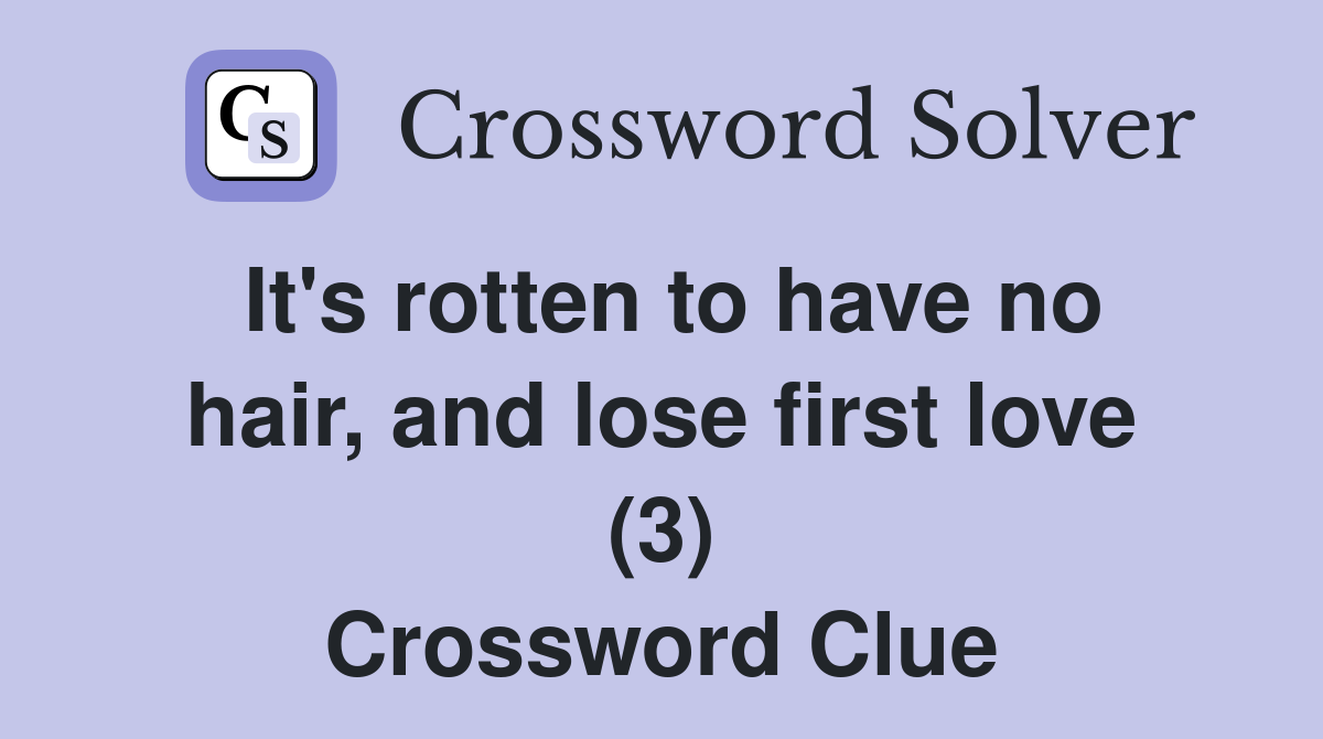 It's rotten to have no hair, and lose first love (3) Crossword Clue