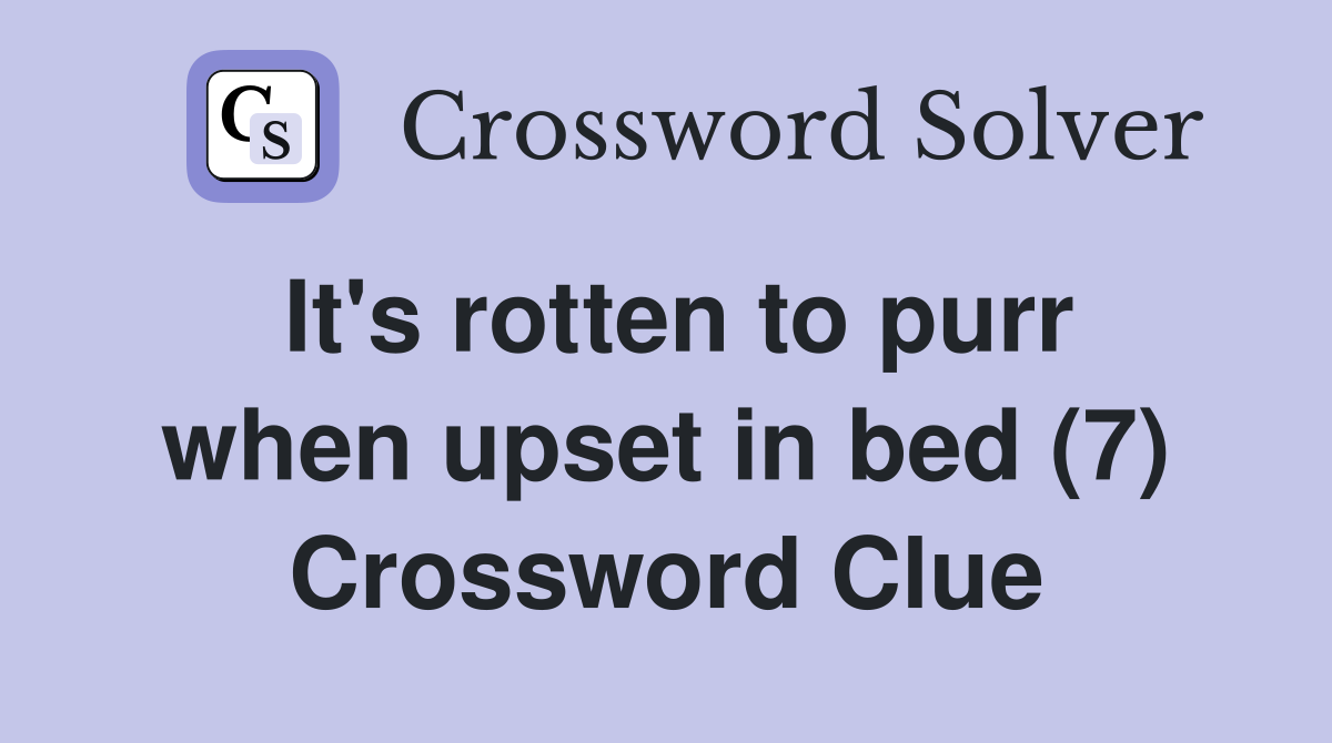 It's rotten to purr when upset in bed (7) Crossword Clue