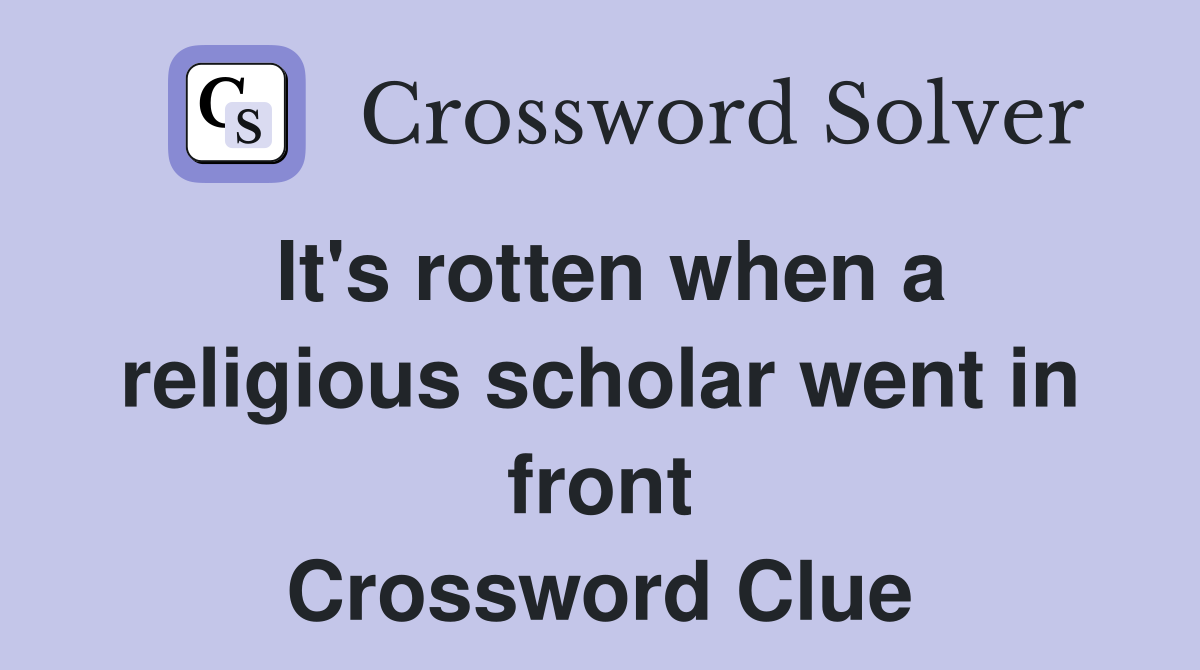 It's rotten when a religious scholar went in front Crossword Clue