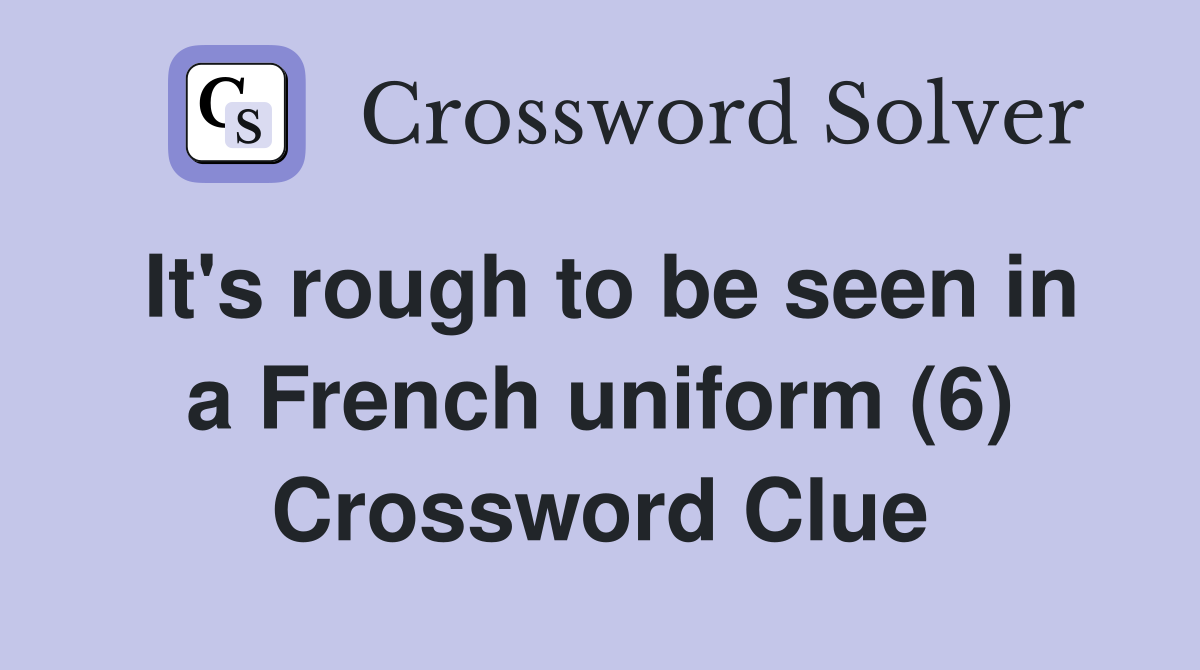 It's rough to be seen in a French uniform (6) Crossword Clue