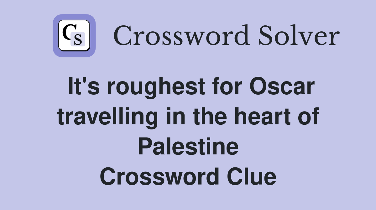 It's roughest for Oscar travelling in the heart of Palestine Crossword Clue