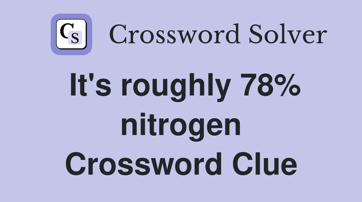 It's roughly 78% nitrogen Crossword Clue
