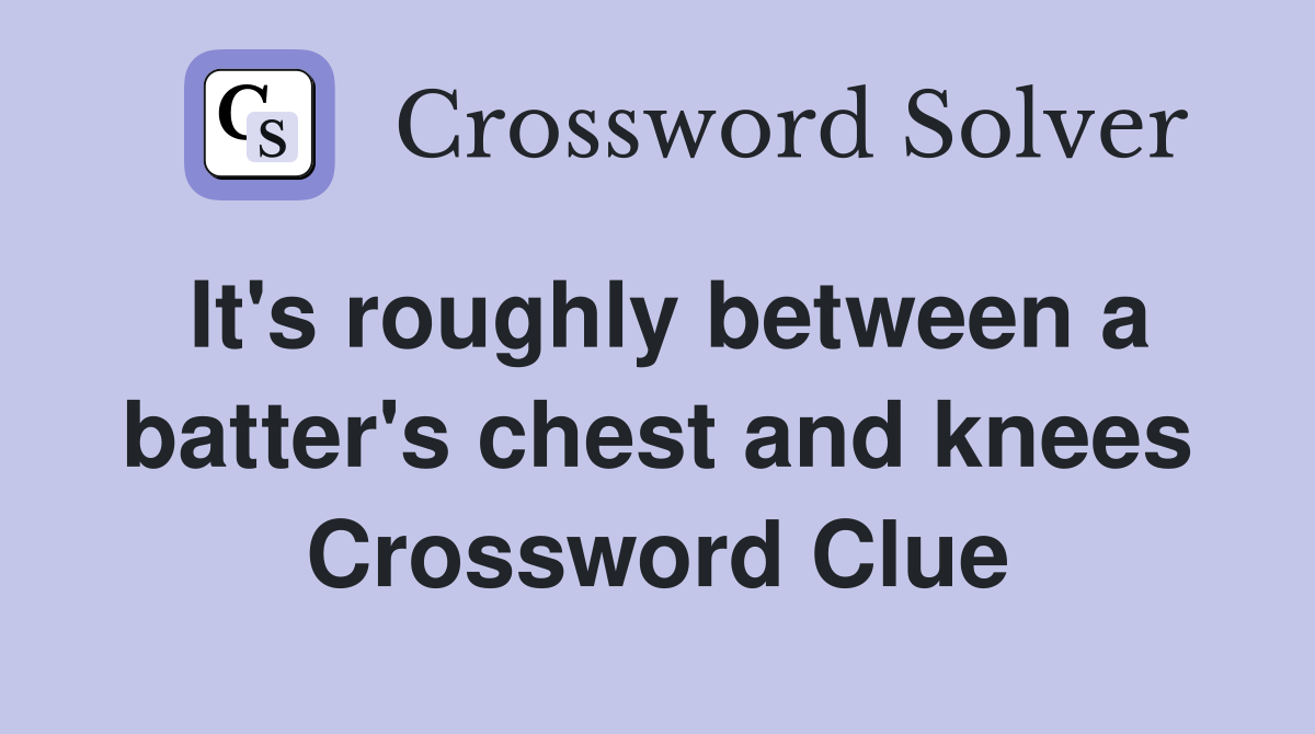 It's roughly between a batter's chest and knees Crossword Clue