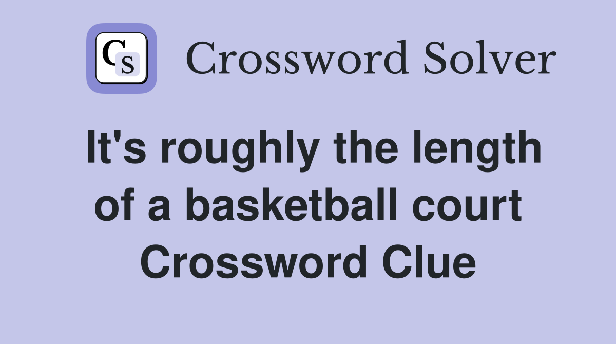 It's roughly the length of a basketball court Crossword Clue