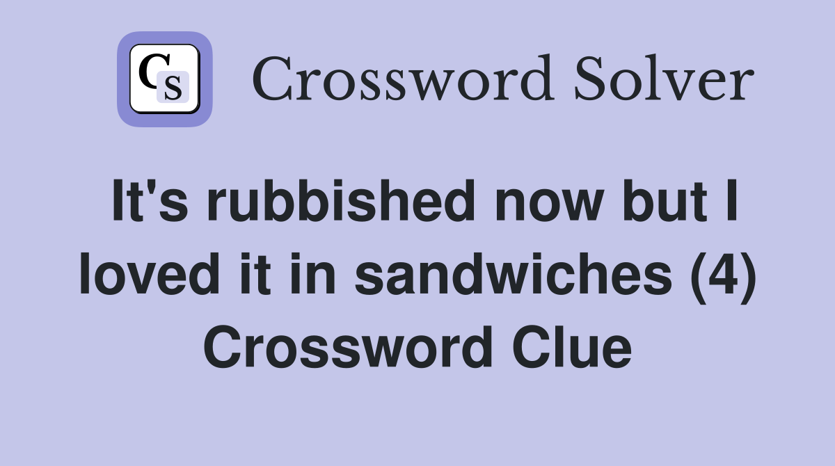 It's rubbished now but I loved it in sandwiches (4) Crossword Clue