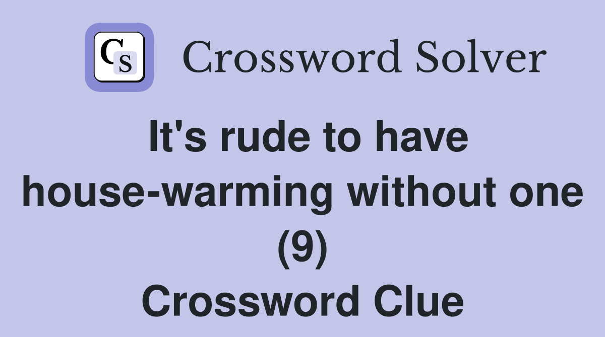 It's rude to have house-warming without one (9) Crossword Clue