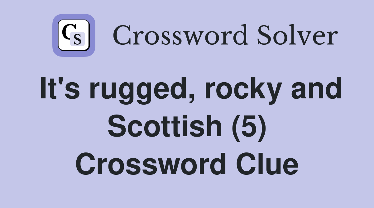 It's rugged, rocky and Scottish (5) Crossword Clue